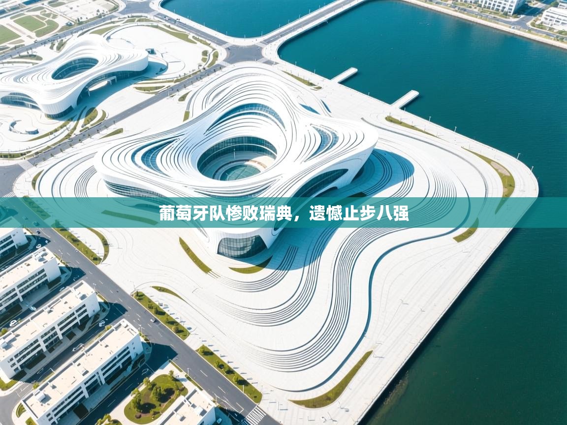 葡萄牙队惨败瑞典，遗憾止步八强