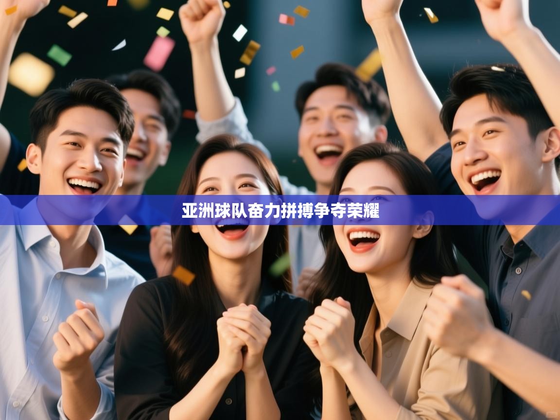 亚洲球队奋力拼搏争夺荣耀